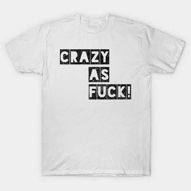 Crazy as Fuck! T-Shirt by IndiPrintables